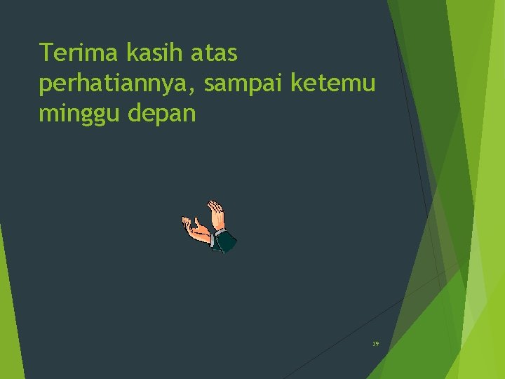 Terima kasih atas perhatiannya, sampai ketemu minggu depan 39 
