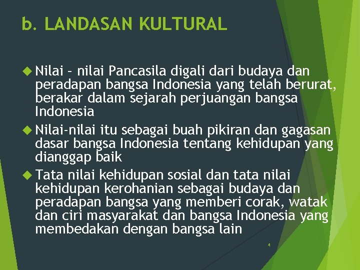 b. LANDASAN KULTURAL Nilai – nilai Pancasila digali dari budaya dan peradapan bangsa Indonesia