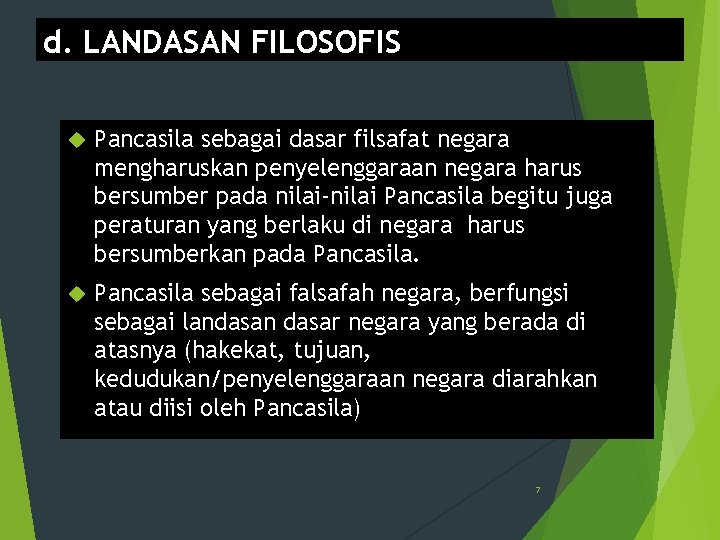 d. LANDASAN FILOSOFIS Pancasila sebagai dasar filsafat negara mengharuskan penyelenggaraan negara harus bersumber pada