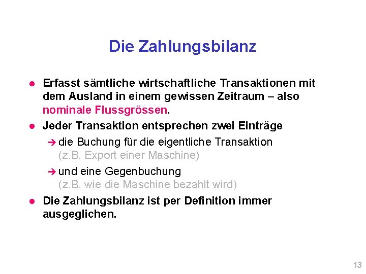 Die Zahlungsbilanz l l l Erfasst sämtliche wirtschaftliche Transaktionen mit dem Ausland in einem