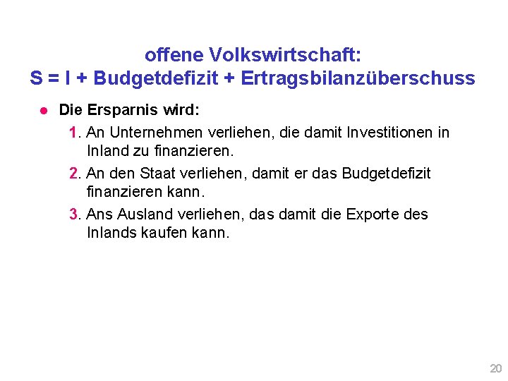 offene Volkswirtschaft: S = I + Budgetdefizit + Ertragsbilanzüberschuss l Die Ersparnis wird: 1.
