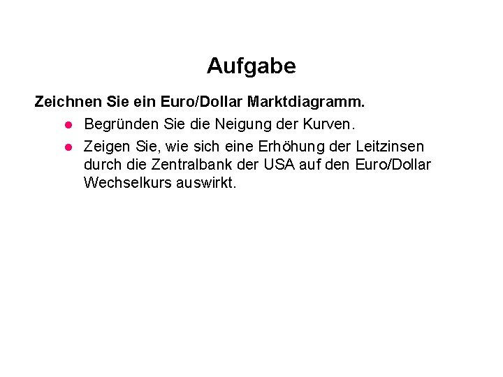 Aufgabe Zeichnen Sie ein Euro/Dollar Marktdiagramm. l Begründen Sie die Neigung der Kurven. l