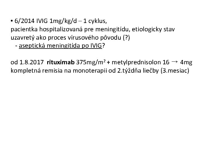  • 6/2014 IVIG 1 mg/kg/d – 1 cyklus, pacientka hospitalizovaná pre meningitídu, etiologicky