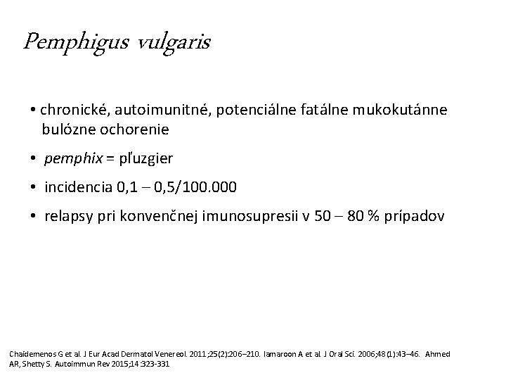 Pemphigus vulgaris • chronické, autoimunitné, potenciálne fatálne mukokutánne bulózne ochorenie • pemphix = pľuzgier