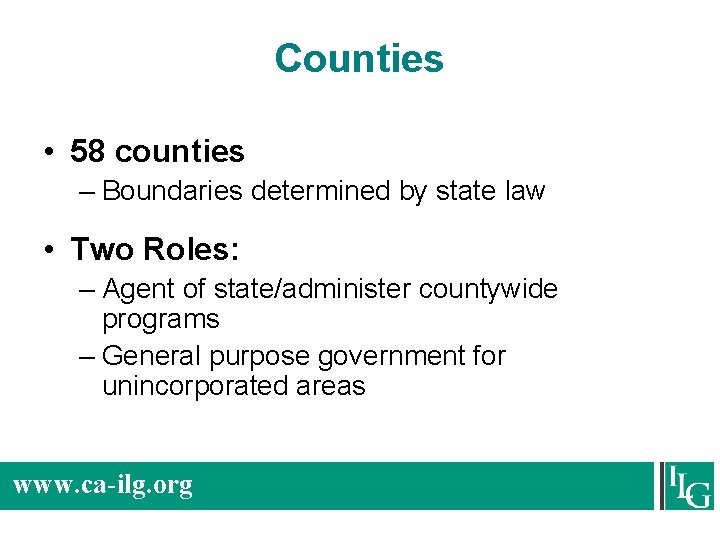 Counties • 58 counties – Boundaries determined by state law • Two Roles: –