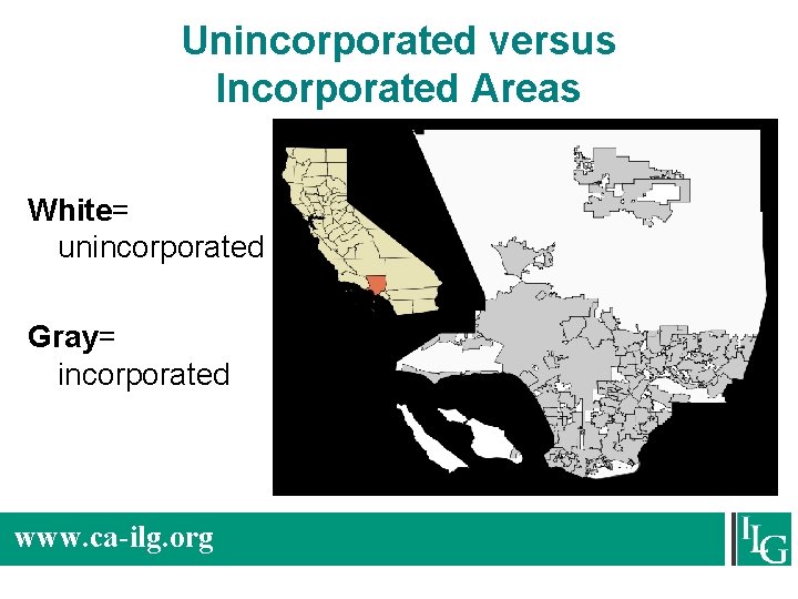Unincorporated versus Incorporated Areas White= unincorporated Gray= incorporated www. ca-ilg. org 