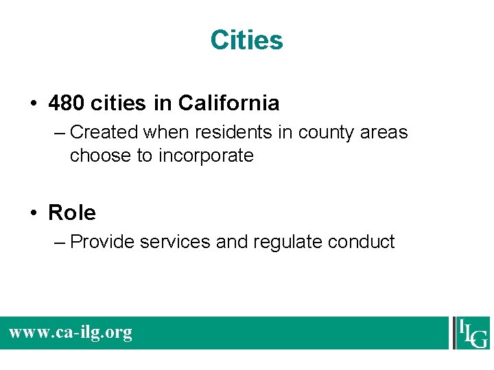 Cities • 480 cities in California – Created when residents in county areas choose