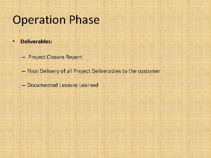 Operation Phase • Deliverables: – Project Closure Report – Final Delivery of all Project