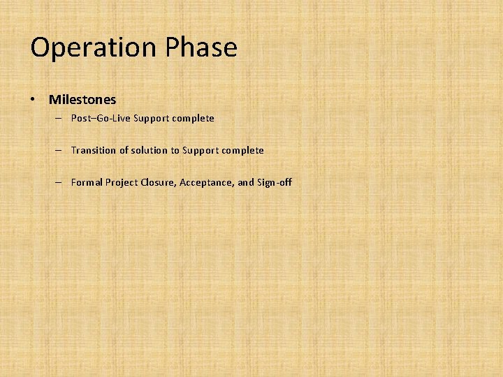 Operation Phase • Milestones – Post–Go-Live Support complete – Transition of solution to Support