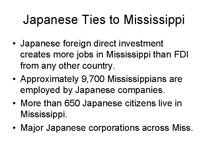 Japanese Ties to Mississippi • Japanese foreign direct investment creates more jobs in Mississippi