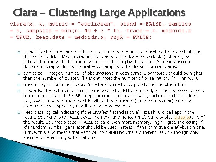 Clara - Clustering Large Applications clara(x, k, metric = "euclidean", stand = FALSE, samples