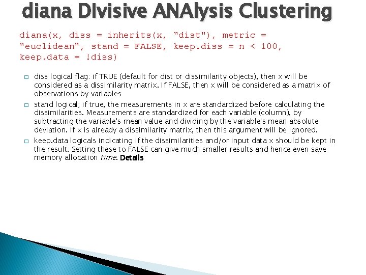 diana DIvisive ANAlysis Clustering diana(x, diss = inherits(x, "dist"), metric = "euclidean", stand =