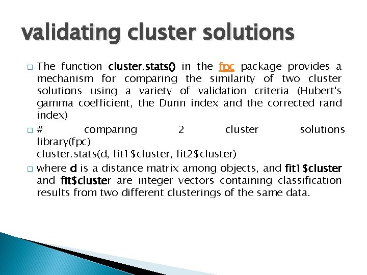 validating cluster solutions � � � The function cluster. stats() in the fpc package