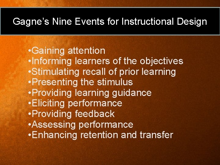 Gagne’s Nine Events for Instructional Design • Gaining attention • Informing learners of the