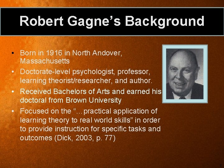 Robert Gagne’s Background • Born in 1916 in North Andover, Massachusetts • Doctorate-level psychologist,