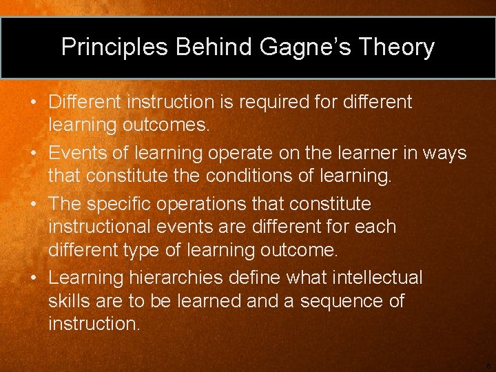 Principles Behind Gagne’s Theory • Different instruction is required for different learning outcomes. •