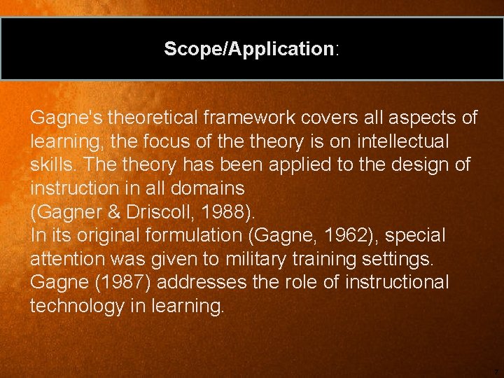 Scope/Application: Gagne's theoretical framework covers all aspects of learning, the focus of theory is