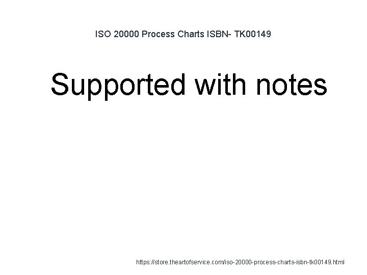 ISO 20000 Process Charts ISBN- TK 00149 1 Supported with notes https: //store. theartofservice. ISO 20000 Process Charts ISBN- TK 00149 1 Supported with notes https: //store. theartofservice.
