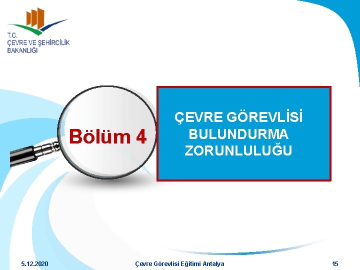 Bölüm 4 5. 12. 2020 ÇEVRE GÖREVLİSİ BULUNDURMA ZORUNLULUĞU Çevre Görevlisi Eğitimi Antalya 15