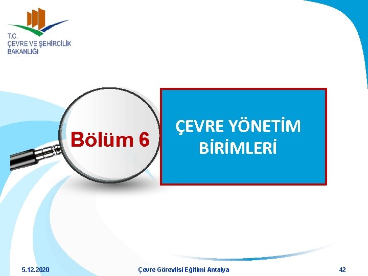 Bölüm 6 5. 12. 2020 ÇEVRE YÖNETİM BİRİMLERİ Çevre Görevlisi Eğitimi Antalya 42 