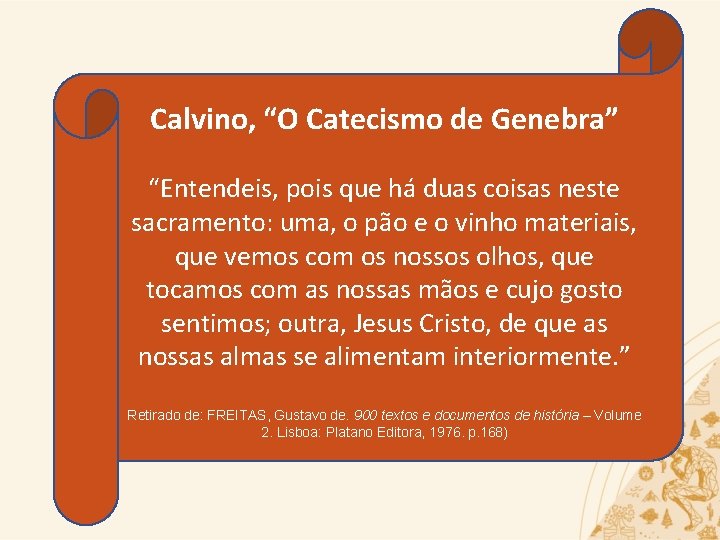 Calvino, “O Catecismo de Genebra” “Entendeis, pois que há duas coisas neste sacramento: uma,