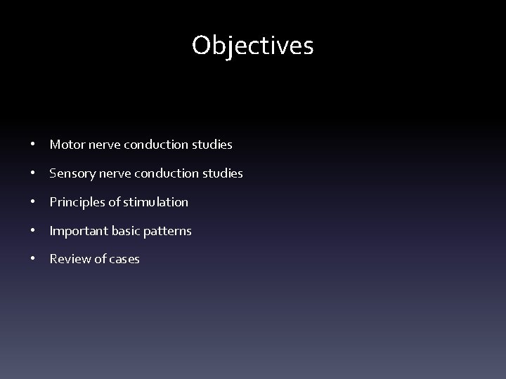 Objectives • Motor nerve conduction studies • Sensory nerve conduction studies • Principles of Objectives • Motor nerve conduction studies • Sensory nerve conduction studies • Principles of