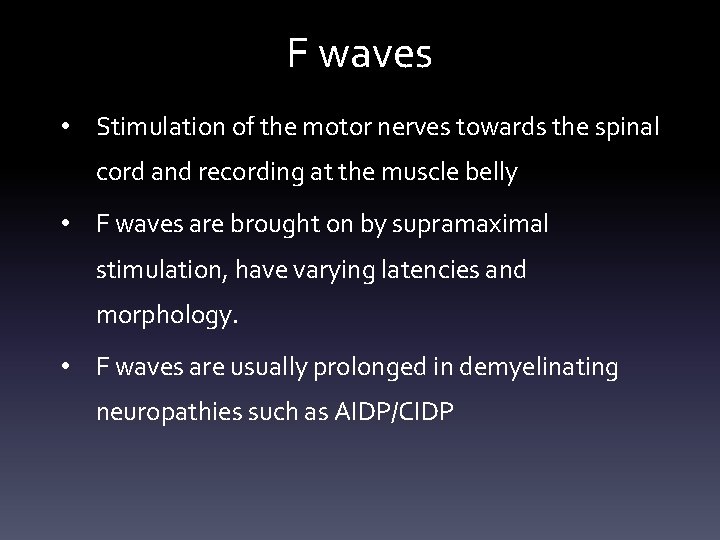 F waves • Stimulation of the motor nerves towards the spinal cord and recording F waves • Stimulation of the motor nerves towards the spinal cord and recording
