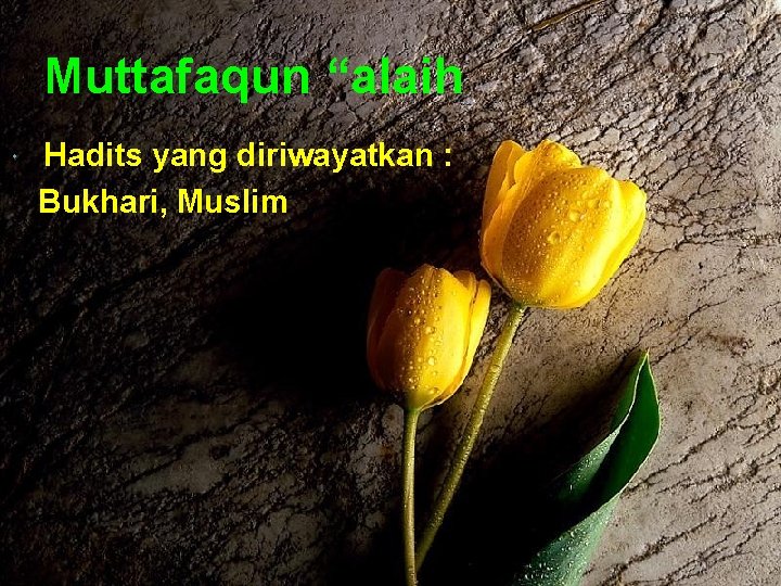 Muttafaqun “alaih Hadits yang diriwayatkan : Bukhari, Muslim 