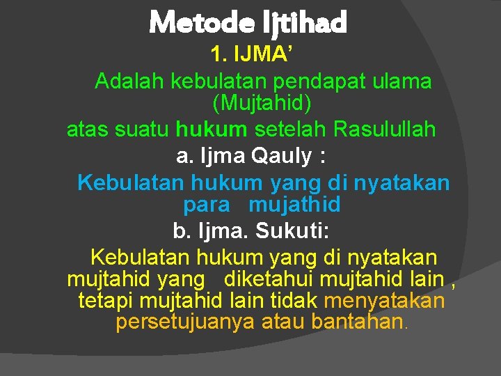 Metode Ijtihad 1. IJMA’ Adalah kebulatan pendapat ulama (Mujtahid) atas suatu hukum setelah Rasulullah