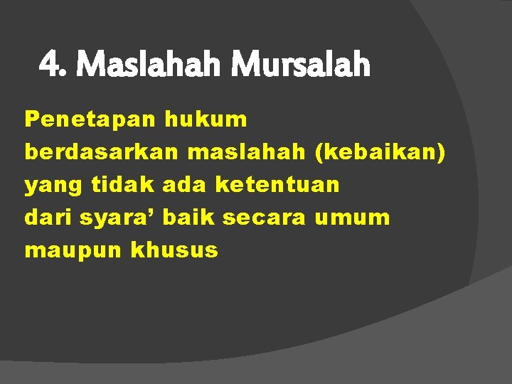 4. Maslahah Mursalah Penetapan hukum berdasarkan maslahah (kebaikan) yang tidak ada ketentuan dari syara’