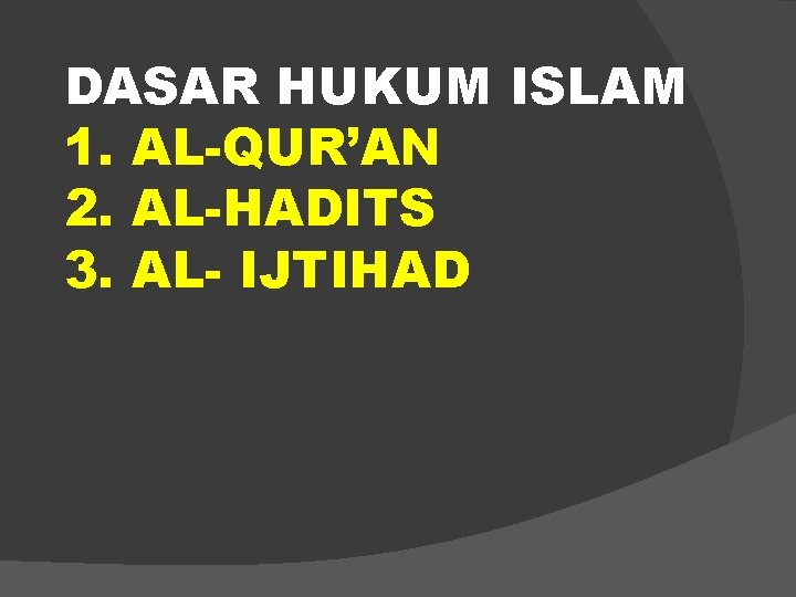 DASAR HUKUM ISLAM 1. AL-QUR’AN 2. AL-HADITS 3. AL- IJTIHAD 