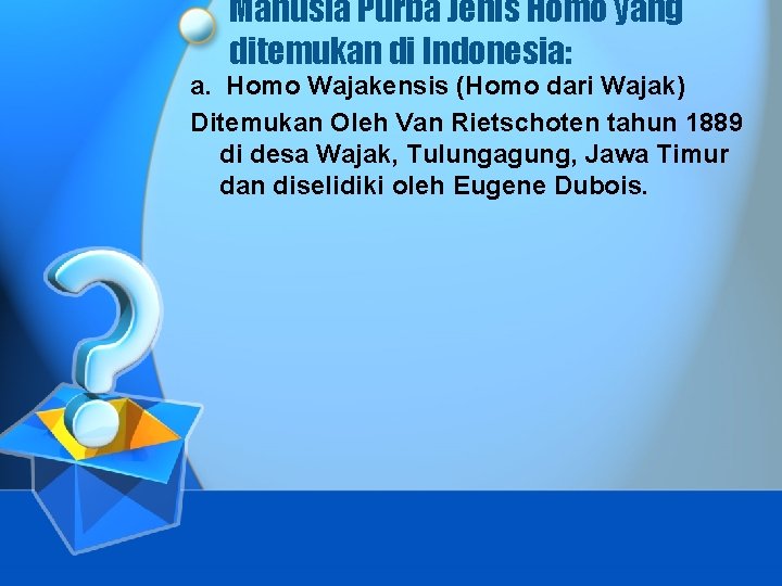 Manusia Purba Jenis Homo yang ditemukan di Indonesia: a. Homo Wajakensis (Homo dari Wajak)