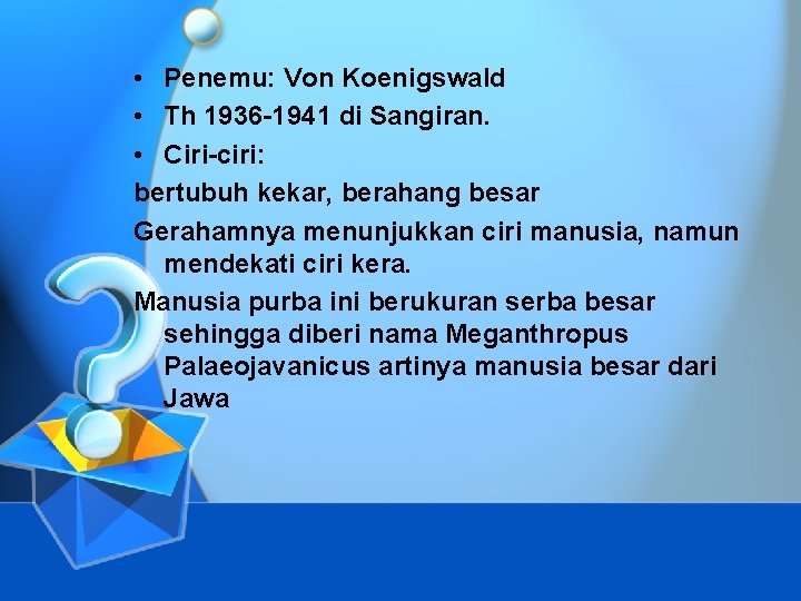  • Penemu: Von Koenigswald • Th 1936 -1941 di Sangiran. • Ciri-ciri: bertubuh