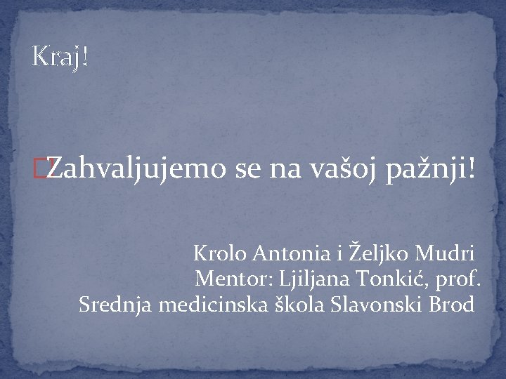 Kraj! �Zahvaljujemo se na vašoj pažnji! Krolo Antonia i Željko Mudri Mentor: Ljiljana Tonkić,