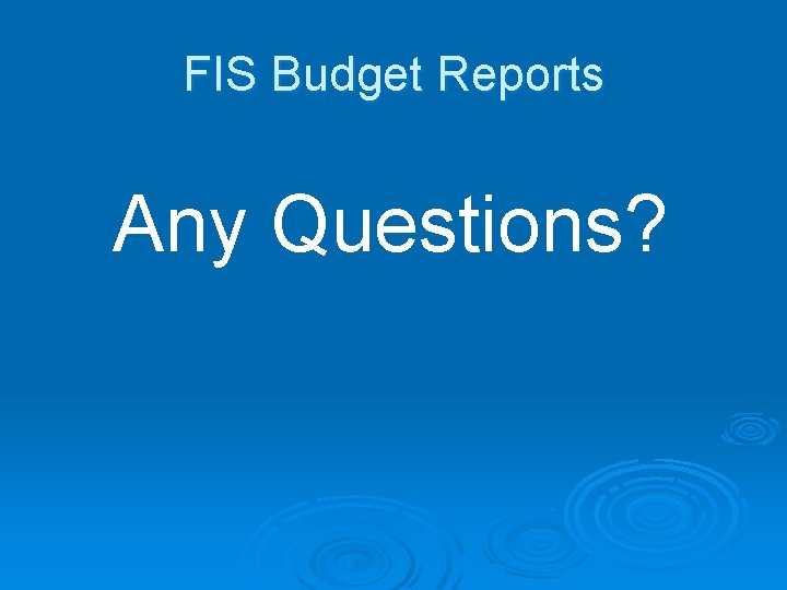 FIS Budget Reports Any Questions? 