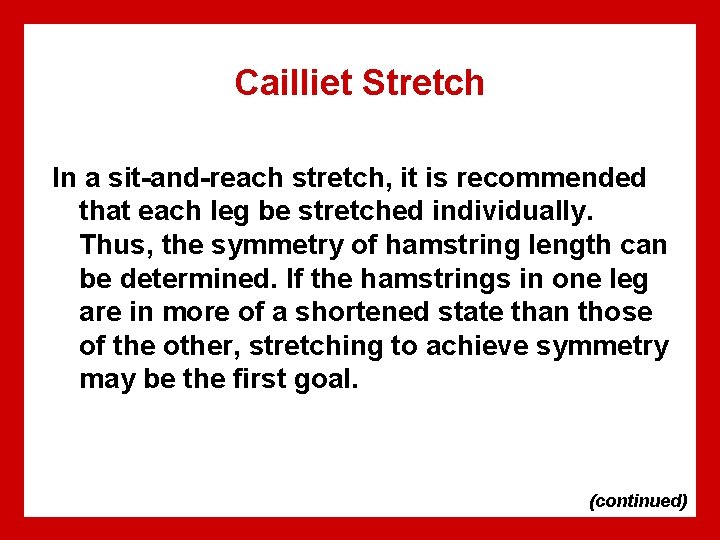 Cailliet Stretch In a sit-and-reach stretch, it is recommended that each leg be stretched