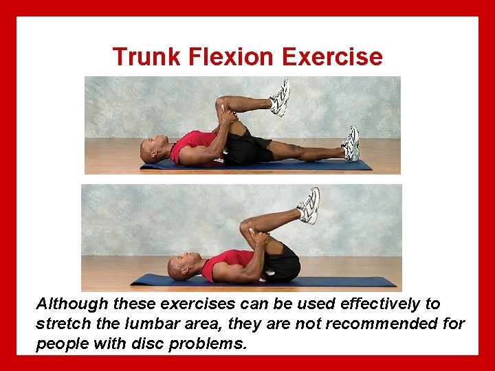 Trunk Flexion Exercise Although these exercises can be used effectively to stretch the lumbar