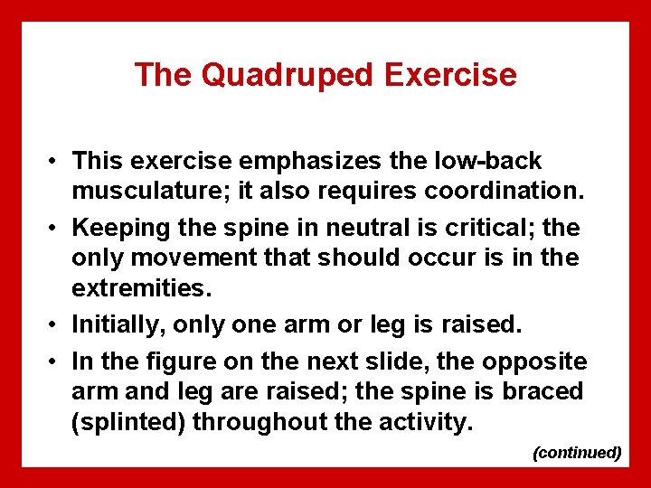 The Quadruped Exercise • This exercise emphasizes the low-back musculature; it also requires coordination.