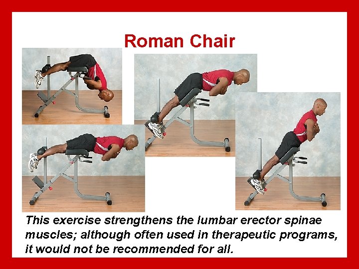 Roman Chair This exercise strengthens the lumbar erector spinae muscles; although often used in