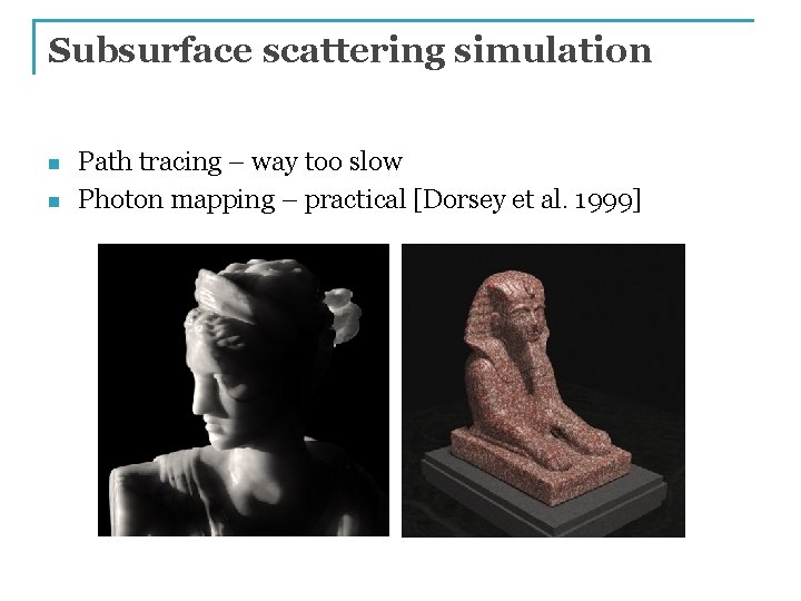 Subsurface scattering simulation n n Path tracing – way too slow Photon mapping –