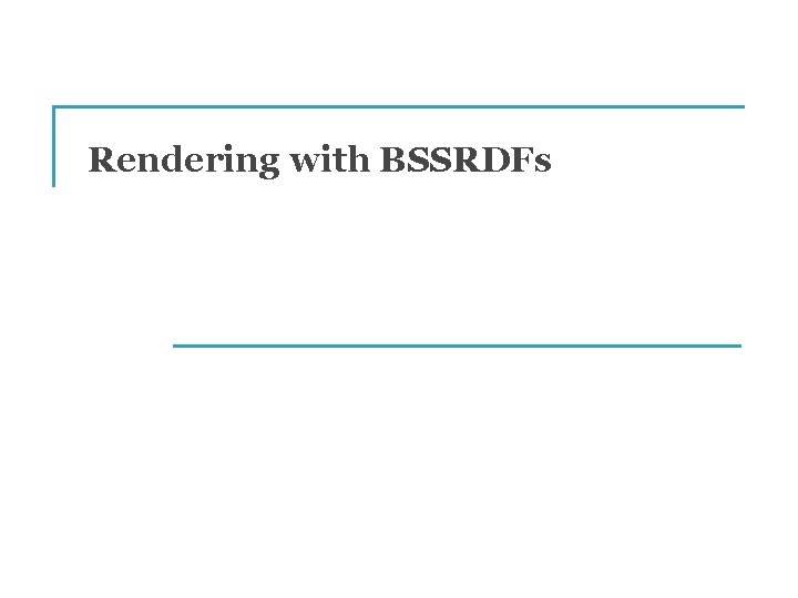 Rendering with BSSRDFs 