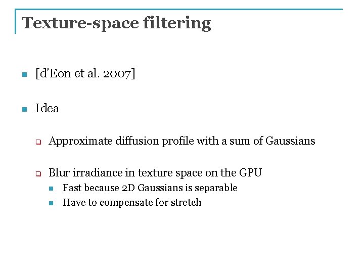 Texture-space filtering n [d’Eon et al. 2007] n Idea q Approximate diffusion profile with