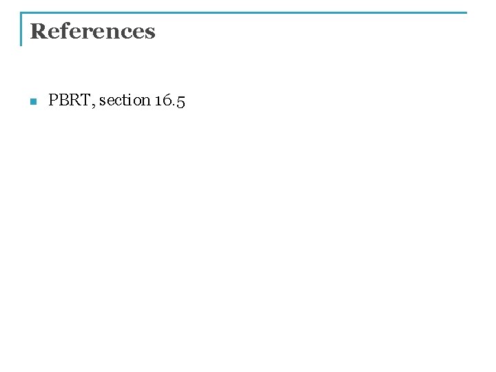 References n PBRT, section 16. 5 