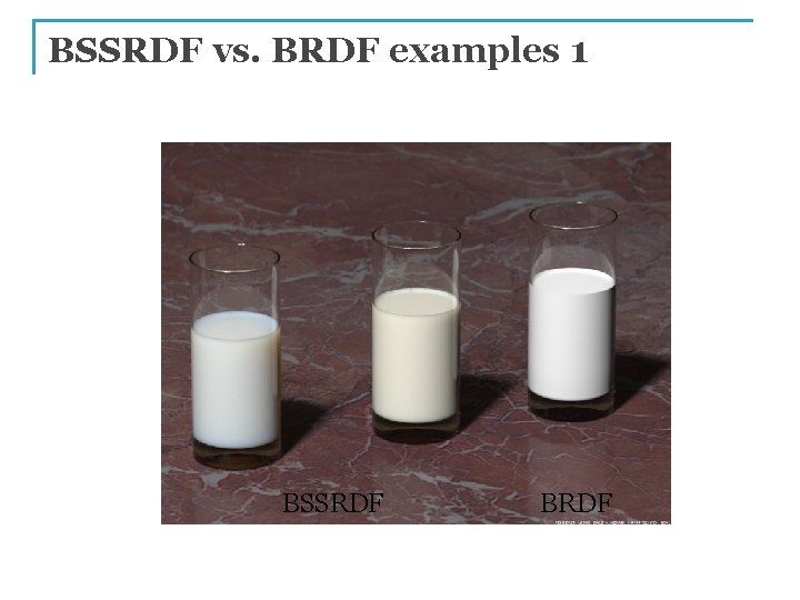 BSSRDF vs. BRDF examples 1 BSSRDF BRDF 