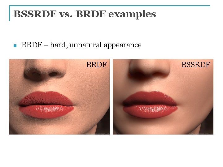 BSSRDF vs. BRDF examples n BRDF – hard, unnatural appearance BRDF BSSRDF 