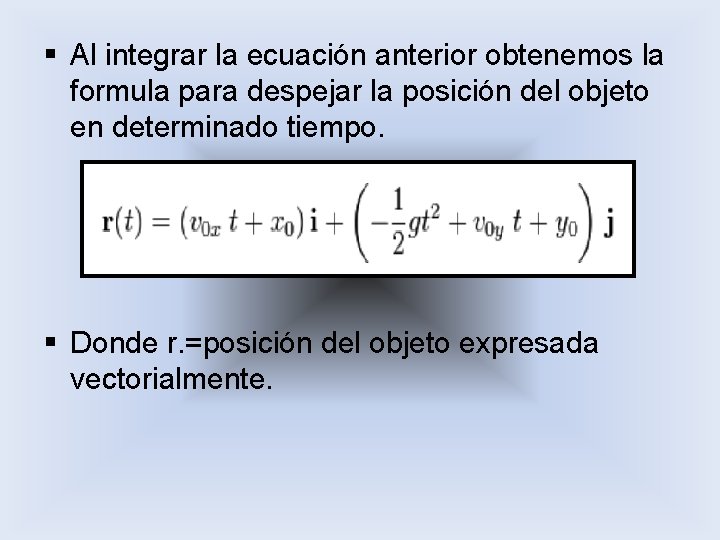 § Al integrar la ecuación anterior obtenemos la formula para despejar la posición del