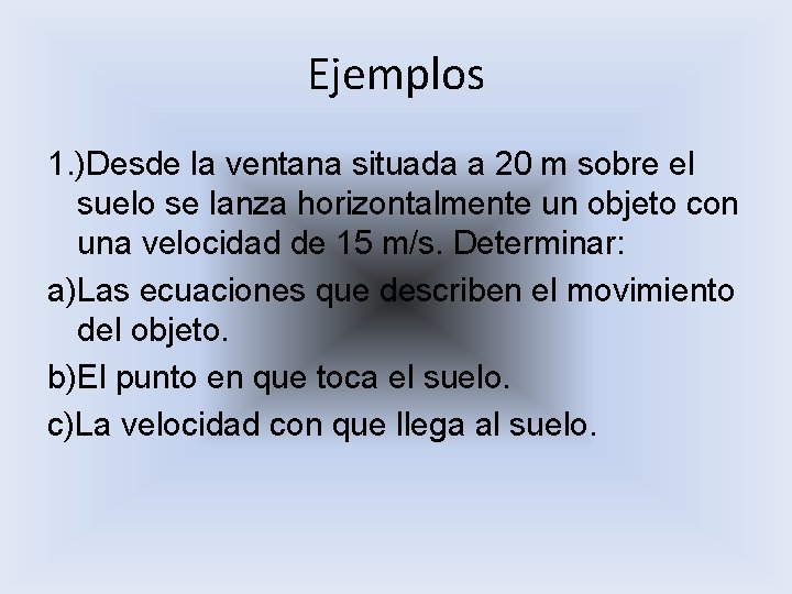 Ejemplos 1. )Desde la ventana situada a 20 m sobre el suelo se lanza