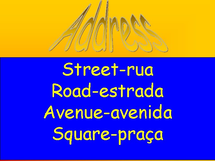 Street-rua Road-estrada Avenue-avenida Square-praça 