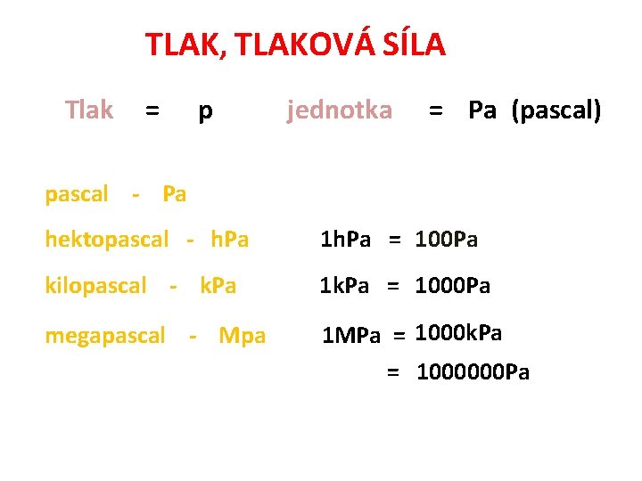 TLAK, TLAKOVÁ SÍLA Tlak = p jednotka = Pa (pascal) pascal - Pa hektopascal