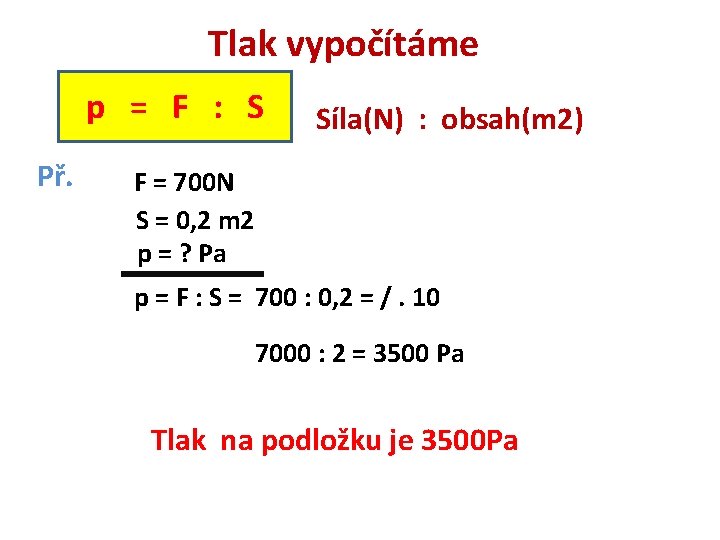 Tlak vypočítáme p = F : S Př. Síla(N) : obsah(m 2) F =